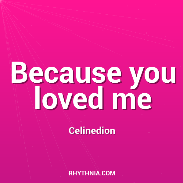 Because you loved me