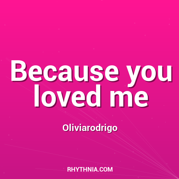 Because you loved me