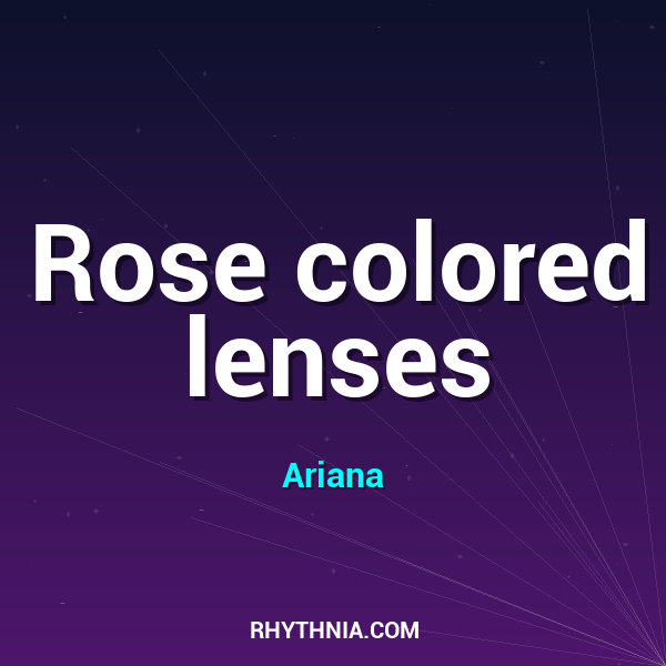 Rose colored lenses