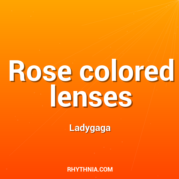 Rose colored lenses