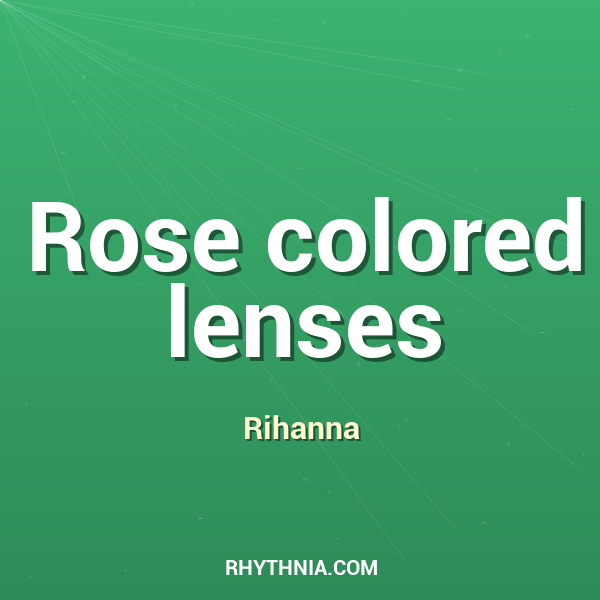 Rose colored lenses