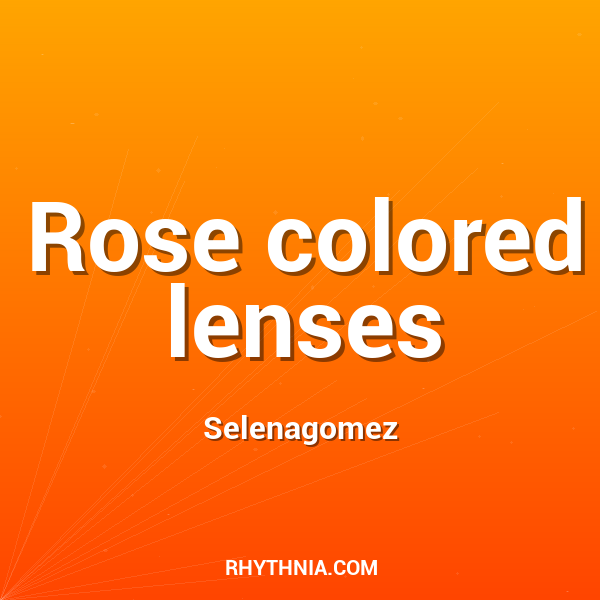 Rose colored lenses