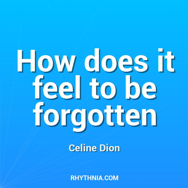 How does it feel to be forgotten