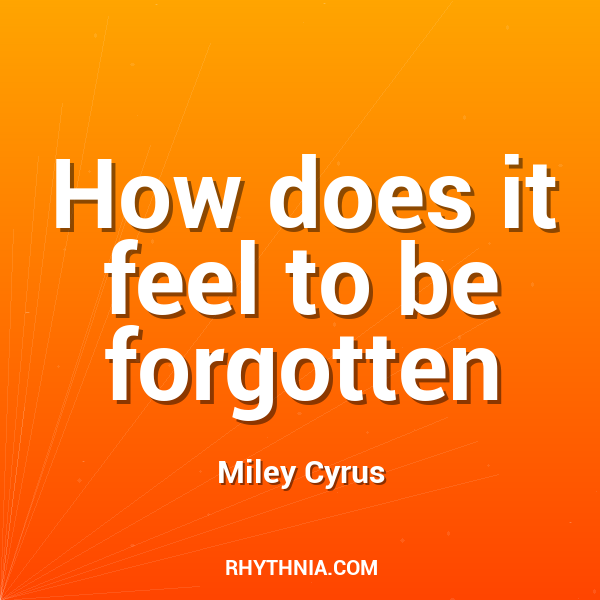 How does it feel to be forgotten