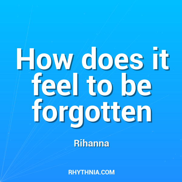 How does it feel to be forgotten