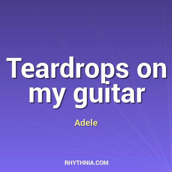 Teardrops on my guitar