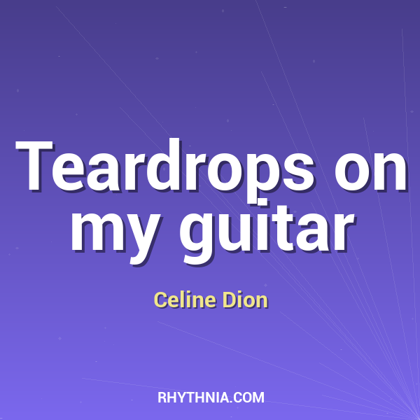 Teardrops on my guitar